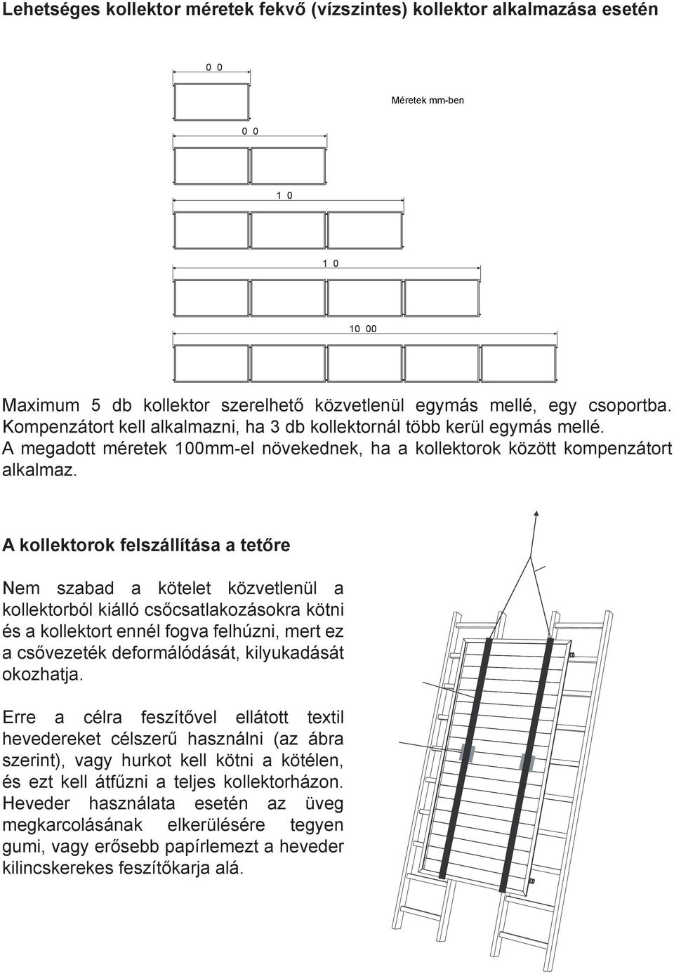 A kollektorok felszállítása a tetőre Nem szabad a kötelet közvetlenül a kollektorból kiálló csőcsatlakozásokra kötni és a kollektort ennél fogva felhúzni, mert ez a csővezeték deformálódását,