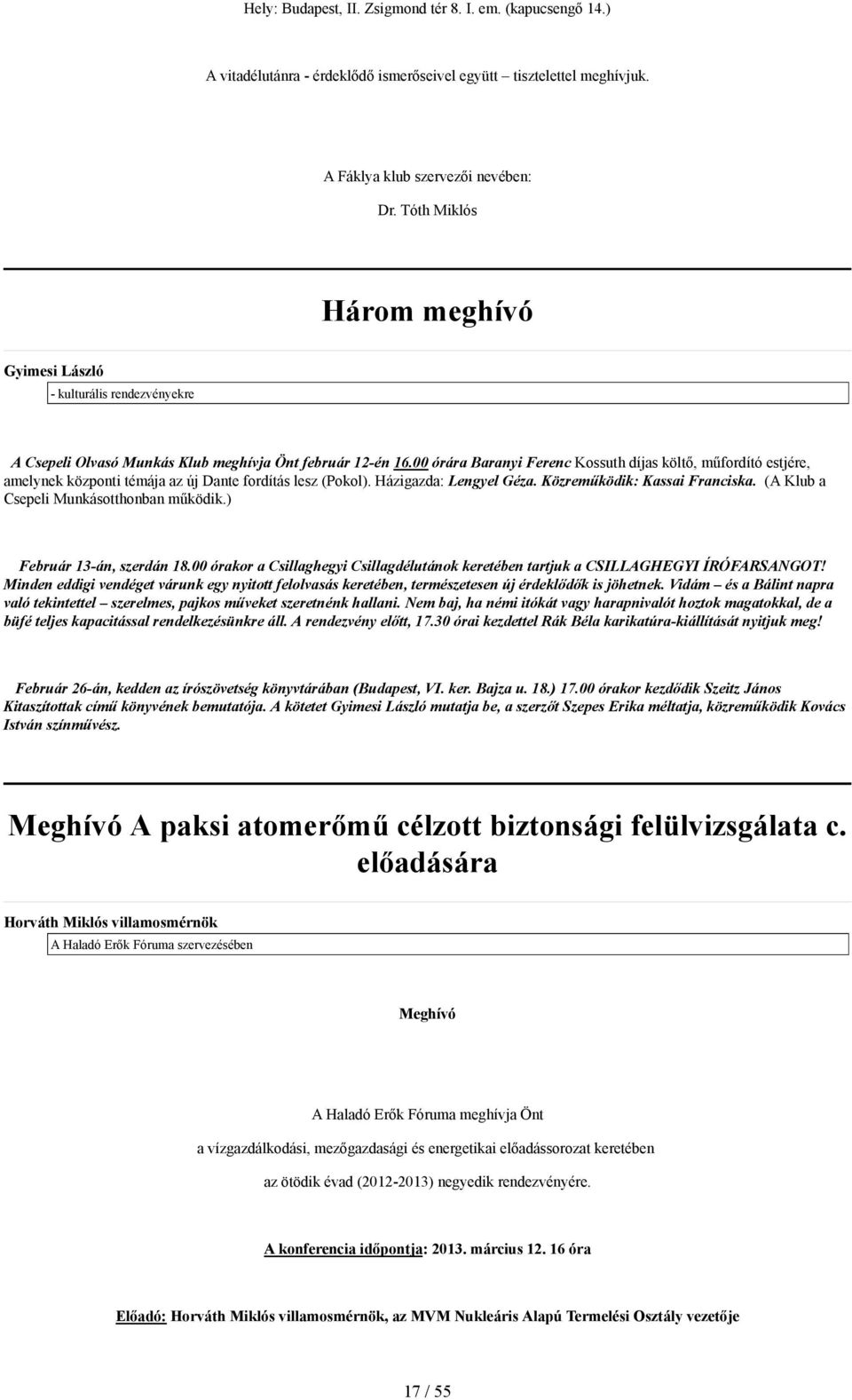 00 órára Baranyi Ferenc Kossuth díjas költő, műfordító estjére, amelynek központi témája az új Dante fordítás lesz (Pokol). Házigazda: Lengyel Géza. Közreműködik: Kassai Franciska.