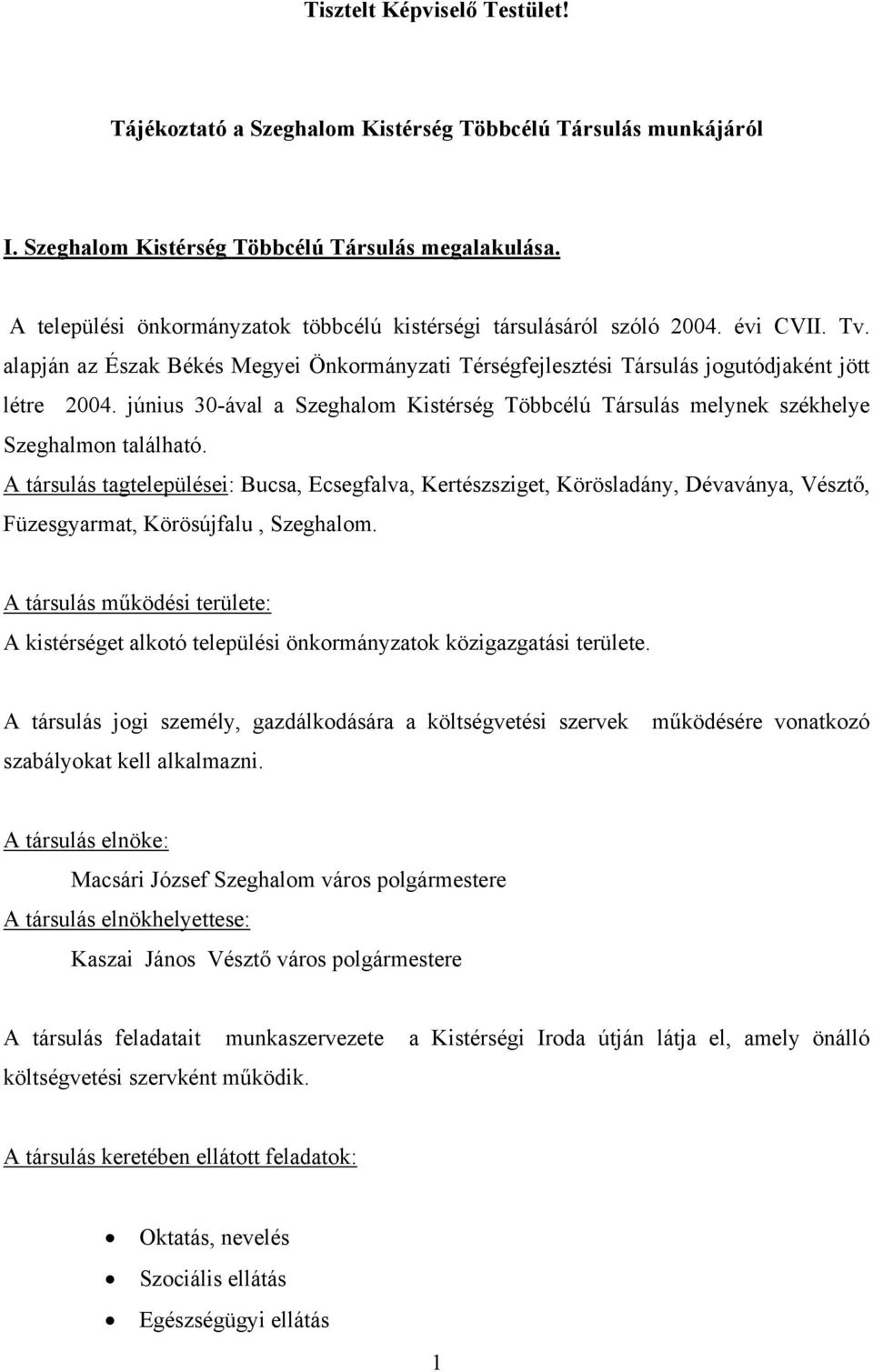 június 30-ával a Szeghalom Kistérség Többcélú Társulás melynek székhelye Szeghalmon található.