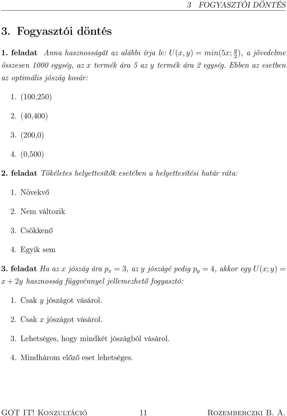 Ebben az esetben az optimális jószág kosár: 1. (100,250) 2. (40,400) 3. (200,0) 4. (0,500) 2. feladat Tökéletes helyettesítők esetében a helyettesítési határ ráta: 1. Növekvő 2.