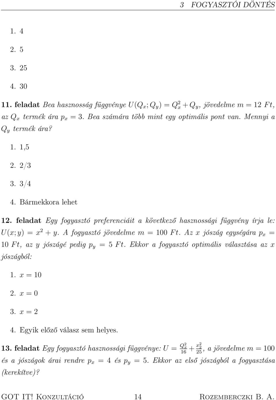 feladat Egy fogyasztó preferenciáit a következő hasznossági függvény írja le: U(x; y) = x 2 + y. A fogyasztó jövedelme m = 100 F t. Az x jószág egységára p x = 10 F t, az y jószágé pedig p y = 5 F t.