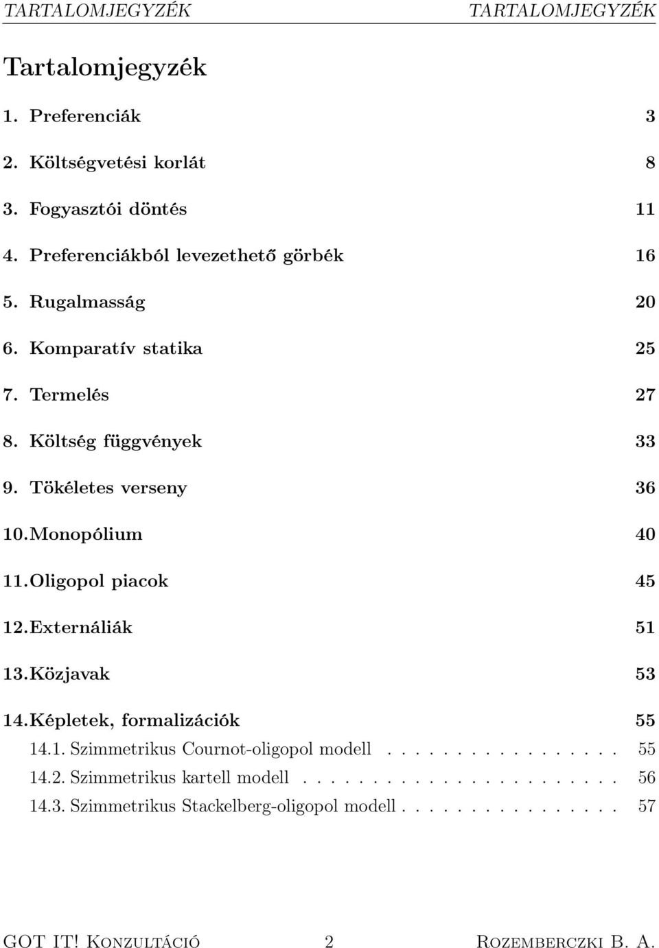 Monopólium 40 11.Oligopol piacok 45 12.Externáliák 51 13.Közjavak 53 14.Képletek, formalizációk 55 14.1. Szimmetrikus Cournot-oligopol modell................. 55 14.2. Szimmetrikus kartell modell.