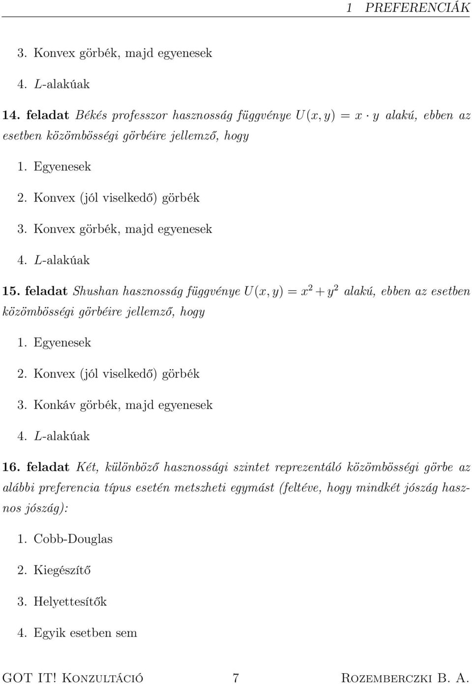 feladat Shushan hasznosság függvénye U(x, y) = x 2 + y 2 alakú, ebben az esetben közömbösségi görbéire jellemző, hogy 1. Egyenesek 2. Konvex (jól viselkedő) görbék 3.