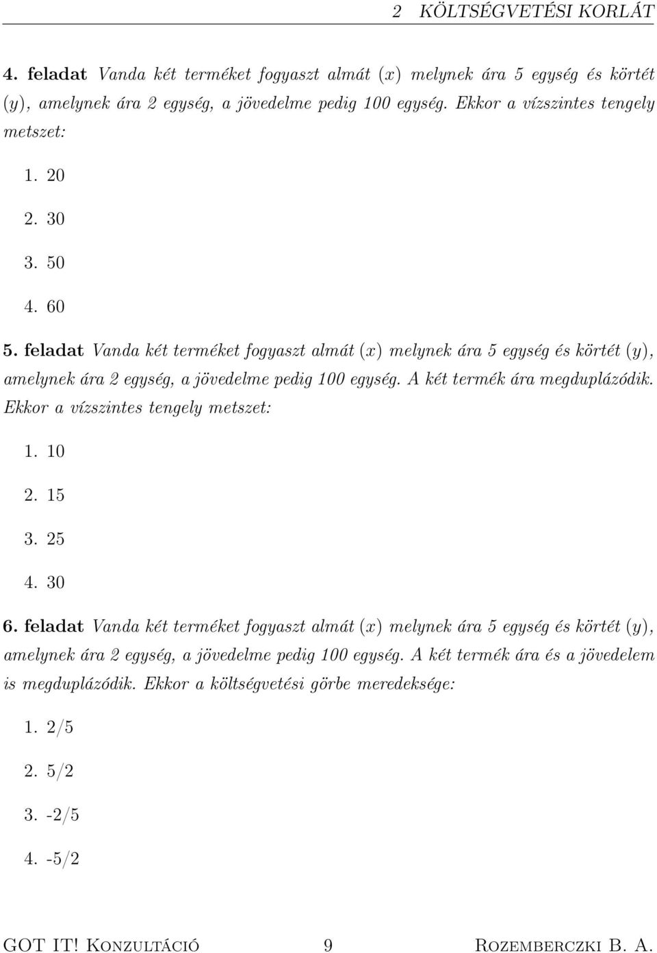 feladat Vanda két terméket fogyaszt almát (x) melynek ára 5 egység és körtét (y), amelynek ára 2 egység, a jövedelme pedig 100 egység. A két termék ára megduplázódik.