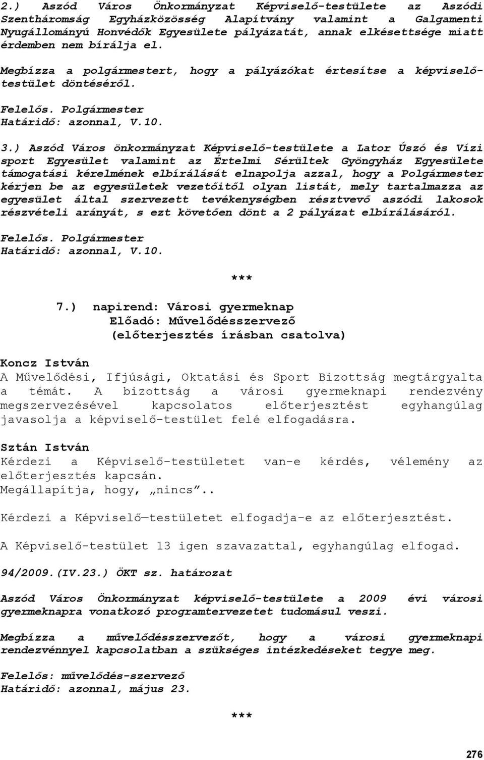 ) Aszód Város önkormányzat Képviselı-testülete a Lator Úszó és Vízi sport Egyesület valamint az Értelmi Sérültek Gyöngyház Egyesülete támogatási kérelmének elbírálását elnapolja azzal, hogy a