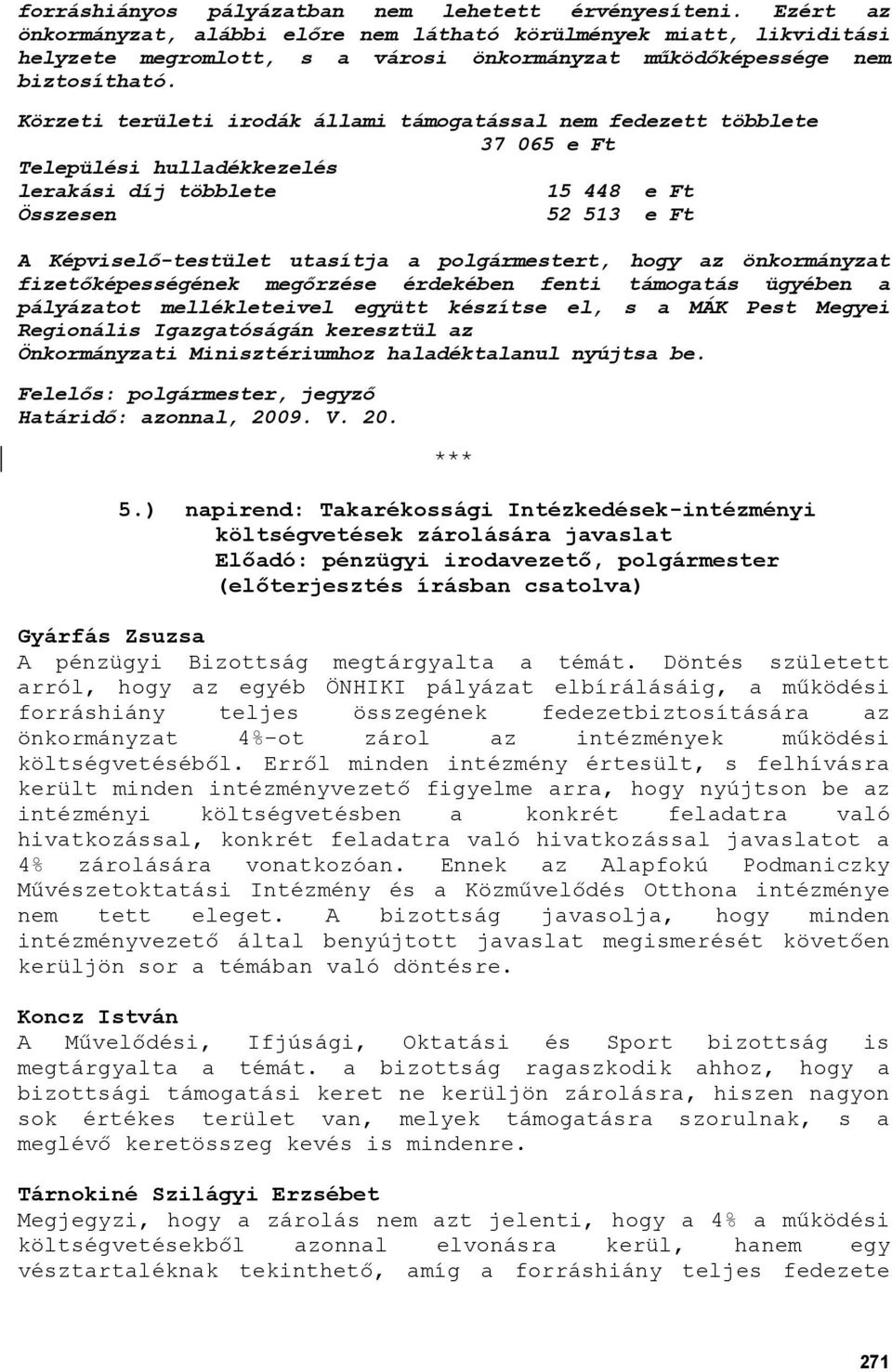 Körzeti területi irodák állami támogatással nem fedezett többlete 37 065 e Ft Települési hulladékkezelés lerakási díj többlete 15 448 e Ft Összesen 52 513 e Ft A Képviselı-testület utasítja a