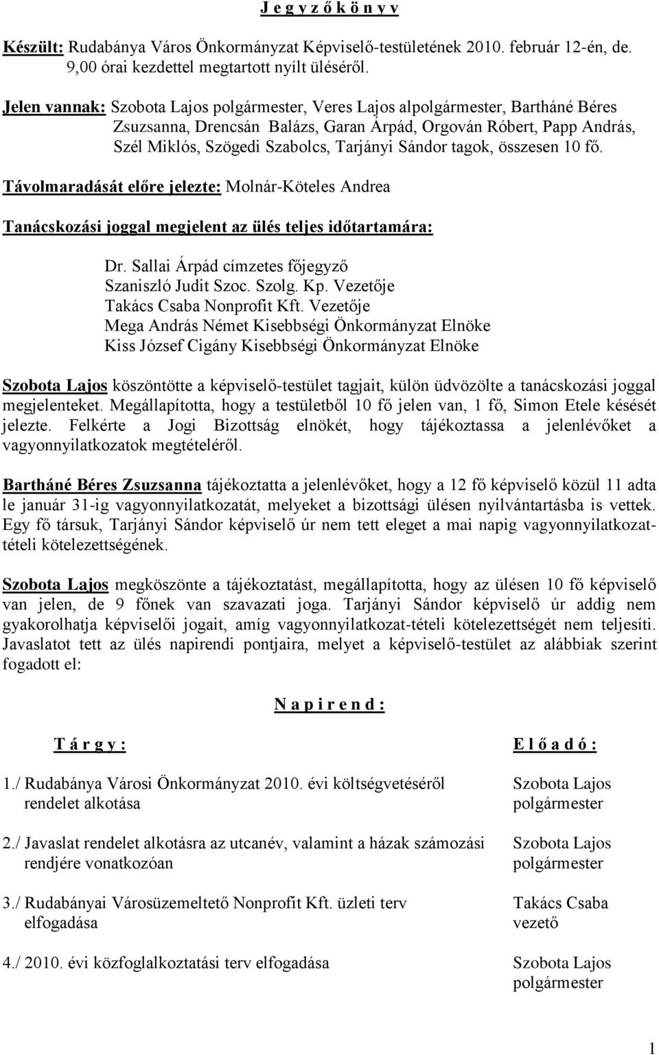 Távolmaradását előre jelezte: Molnár-Köteles Andrea Tanácskozási joggal megjelent az ülés teljes időtartamára: Dr. Sallai Árpád címzetes főjegyző Szaniszló Judit Szoc. Szolg. Kp.