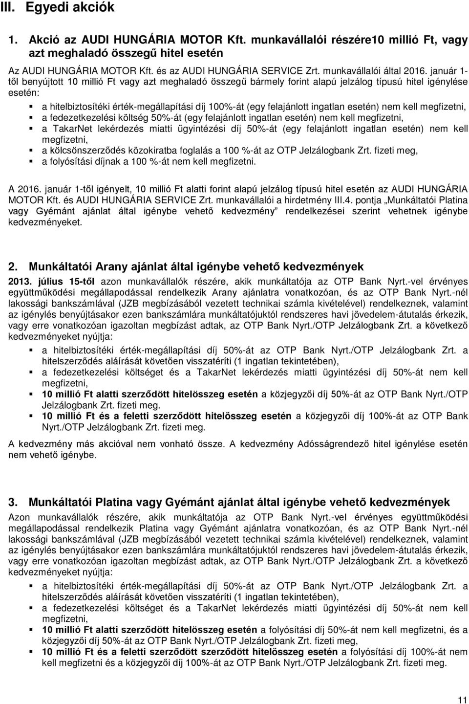 január 1- től benyújtott 10 millió Ft vagy azt meghaladó összegű bármely forint alapú jelzálog típusú hitel igénylése esetén: a hitelbiztosítéki érték-megállapítási díj 100%-át (egy felajánlott