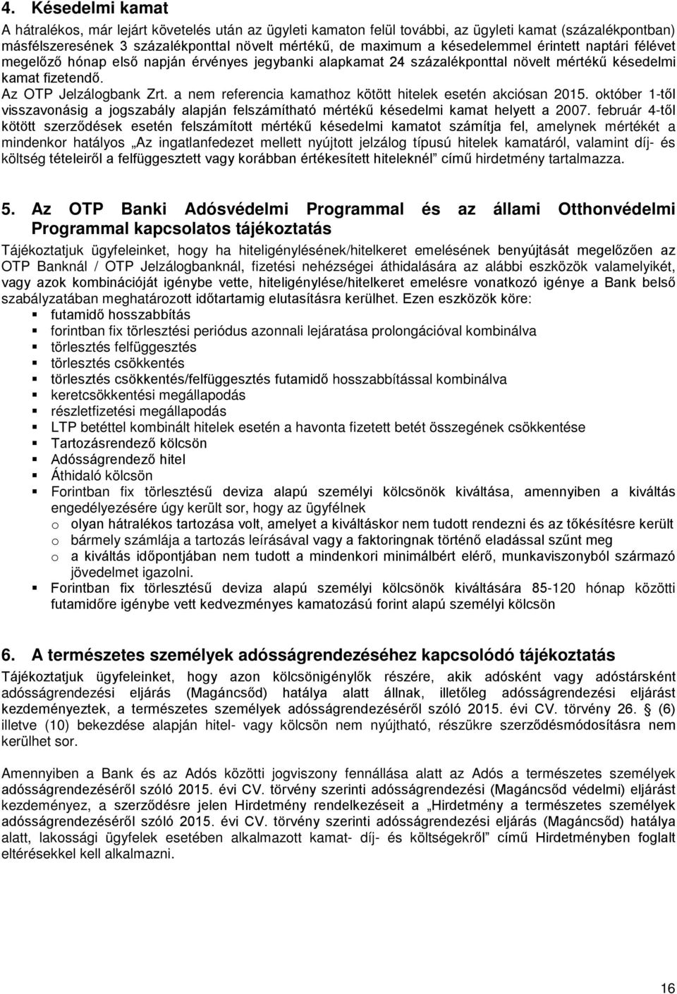 a nem referencia kamathoz kötött hitelek esetén akciósan 2015. október 1-től visszavonásig a jogszabály alapján felszámítható mértékű késedelmi kamat helyett a 2007.