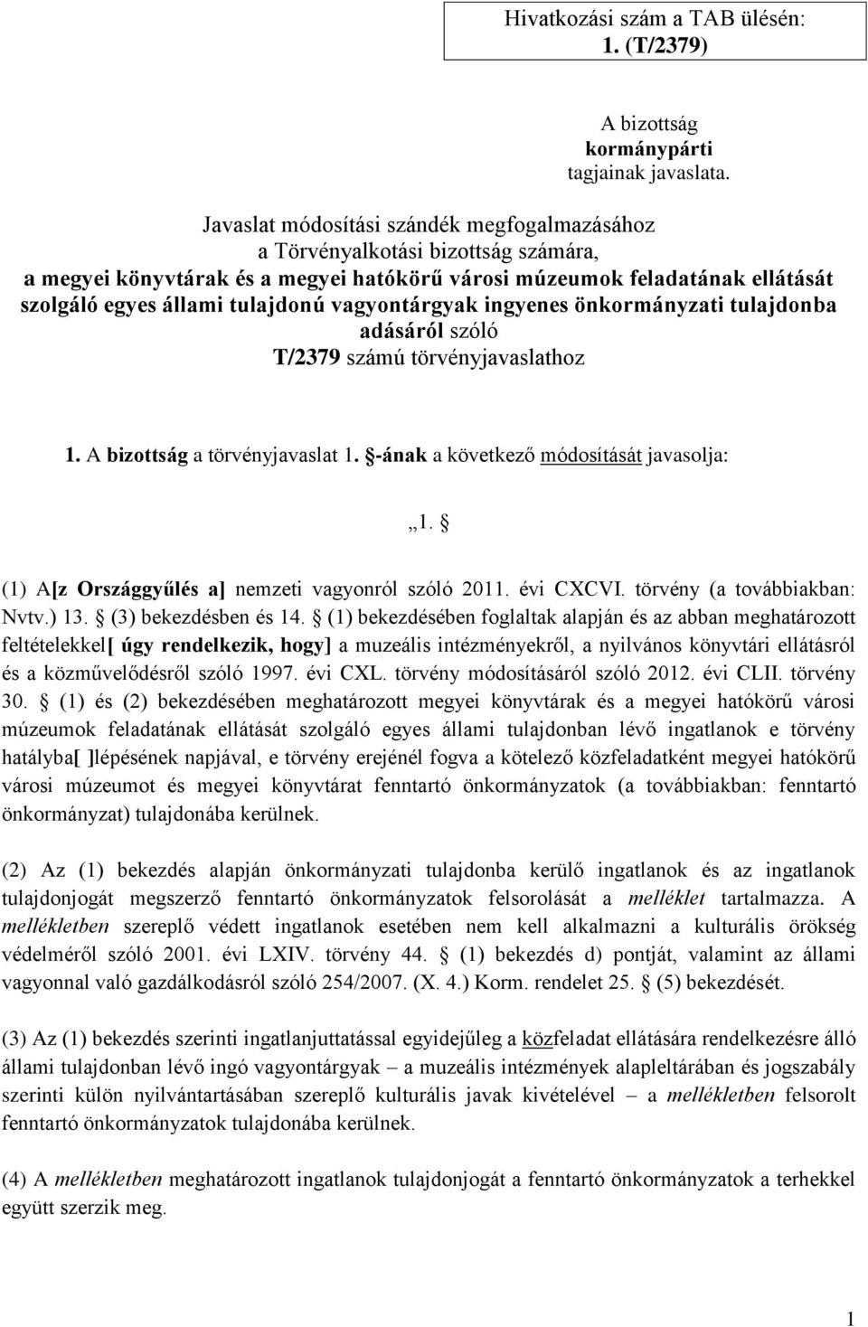 vagyontárgyak ingyenes önkormányzati tulajdonba adásáról szóló T/2379 számú törvényjavaslathoz 1. A bizottság a törvényjavaslat 1. -ának a következő módosítását javasolja: 1.
