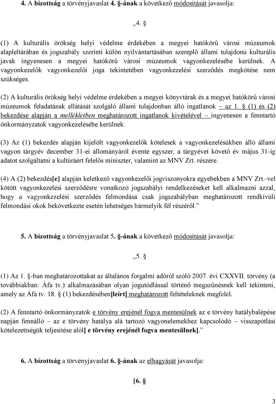 a megyei hatókörű városi múzeumok vagyonkezelésébe kerülnek. A vagyonkezelők vagyonkezelői joga tekintetében vagyonkezelési szerződés megkötése nem szükséges.