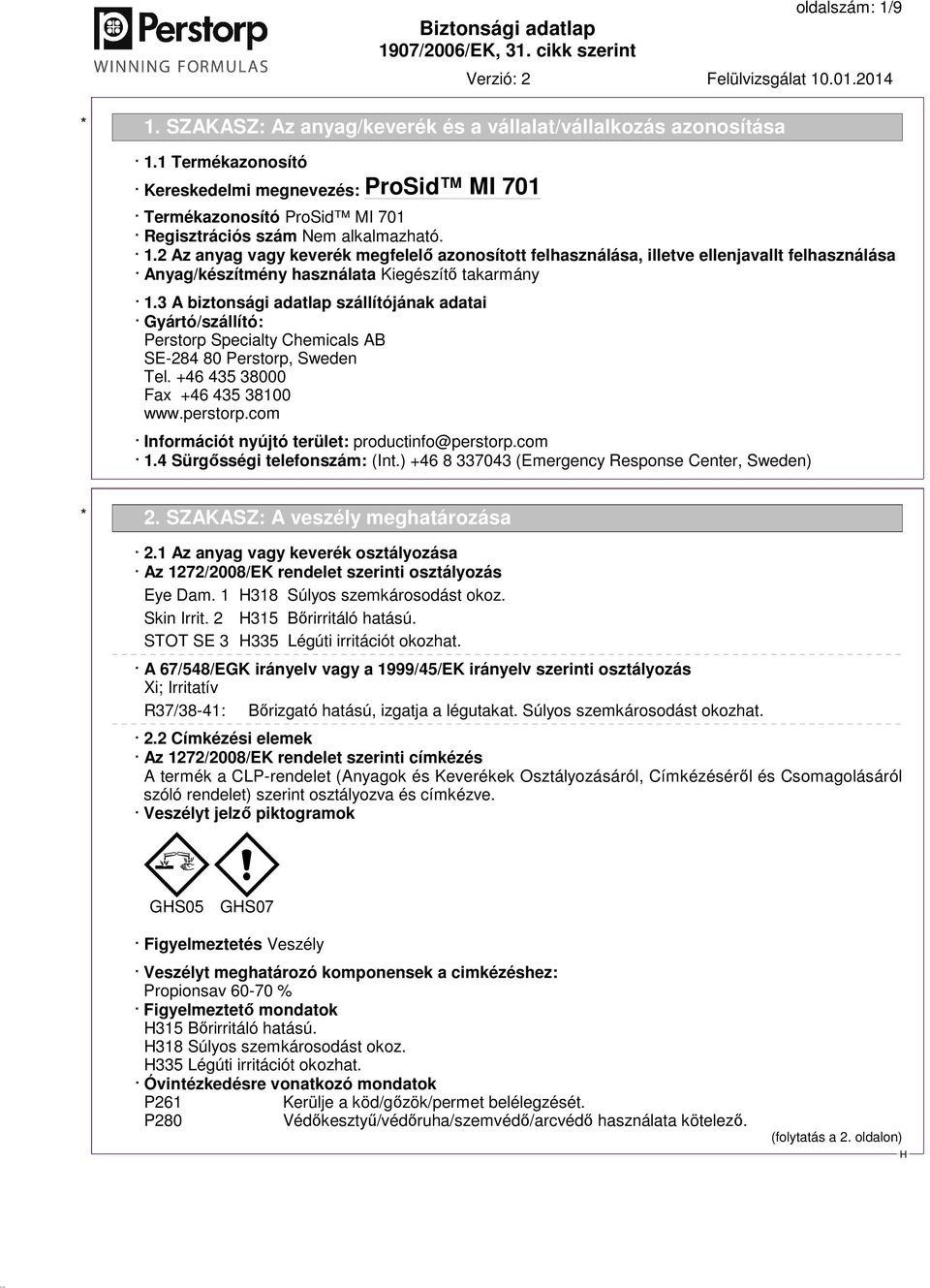 com Információt nyújtó terület: productinfo@perstorp.com 1.4 Sürgősségi telefonszám: (Int.) +46 8 337043 (Emergency Response Center, Sweden) * 2. SZAKASZ: A veszély meghatározása 2.