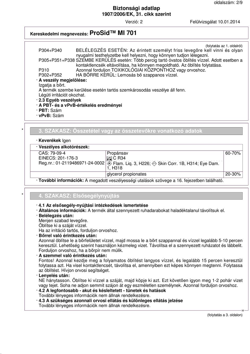 P310 Azonnal forduljon TOXIKOLÓGIAI KÖZPONTOZ vagy orvoshoz. P302+P352 A BŐRRE KERÜL: Lemosás bő szappanos vízzel. A veszély megjelölése: Izgatja a bőrt.