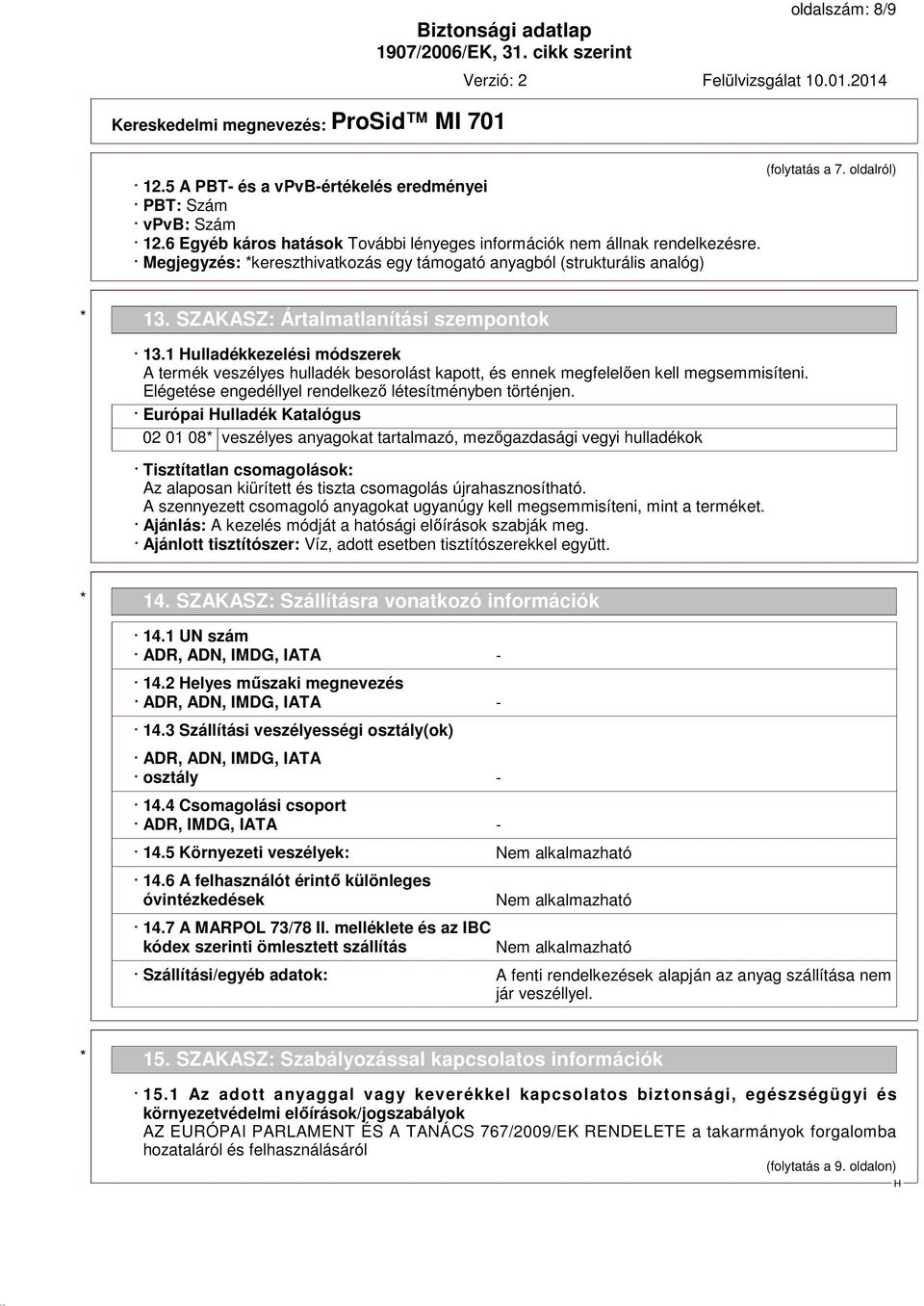 1 ulladékkezelési módszerek A termék veszélyes hulladék besorolást kapott, és ennek megfelelően kell megsemmisíteni. Elégetése engedéllyel rendelkező létesítményben történjen.