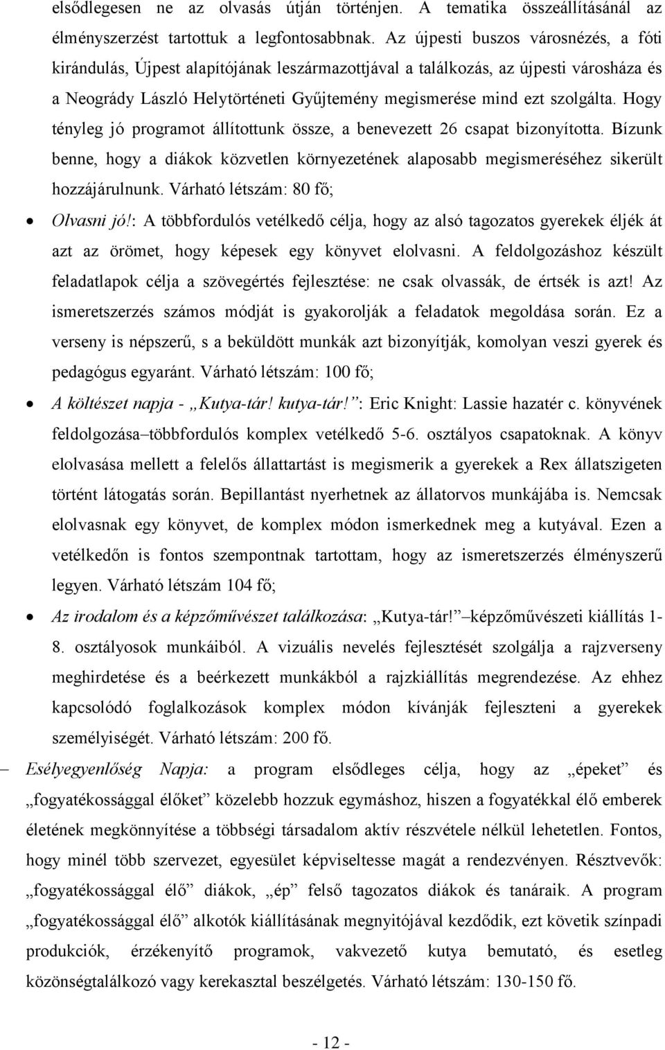 Hogy tényleg jó programot állítottunk össze, a benevezett 26 csapat bizonyította. Bízunk benne, hogy a diákok közvetlen környezetének alaposabb megismeréséhez sikerült hozzájárulnunk.