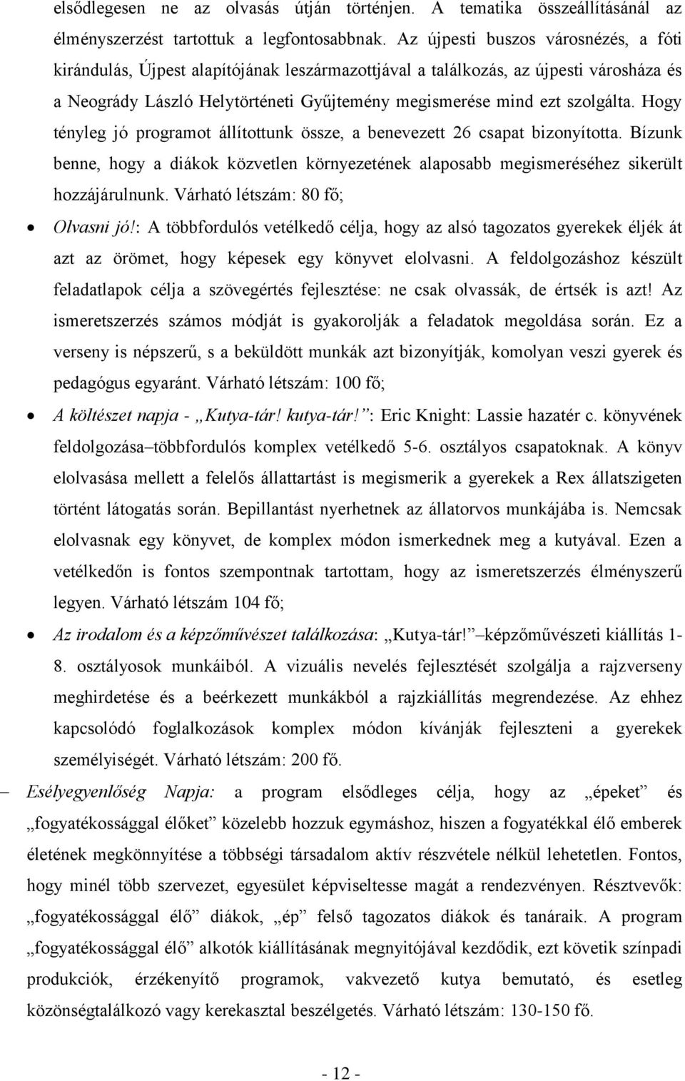 Hogy tényleg jó programot állítottunk össze, a benevezett 26 csapat bizonyította. Bízunk benne, hogy a diákok közvetlen környezetének alaposabb megismeréséhez sikerült hozzájárulnunk.