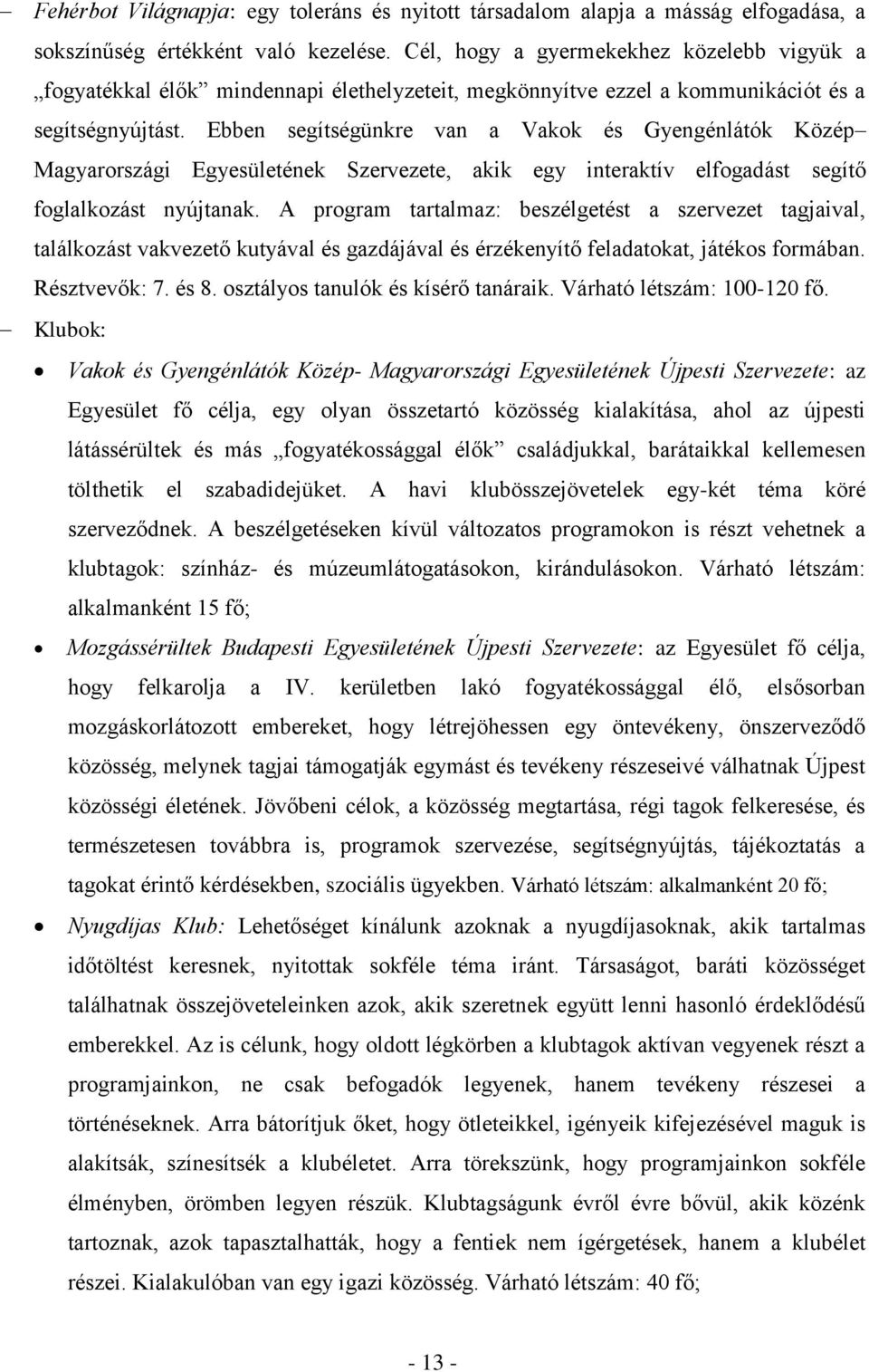 Ebben segítségünkre van a Vakok és Gyengénlátók Közép Magyarországi Egyesületének Szervezete, akik egy interaktív elfogadást segítő foglalkozást nyújtanak.