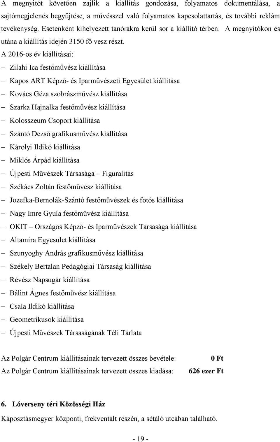 A 2016-os év kiállításai: Zilahi Ica festőművész kiállítása Kapos ART Képző- és Iparművészeti Egyesület kiállítása Kovács Géza szobrászművész kiállítása Szarka Hajnalka festőművész kiállítása