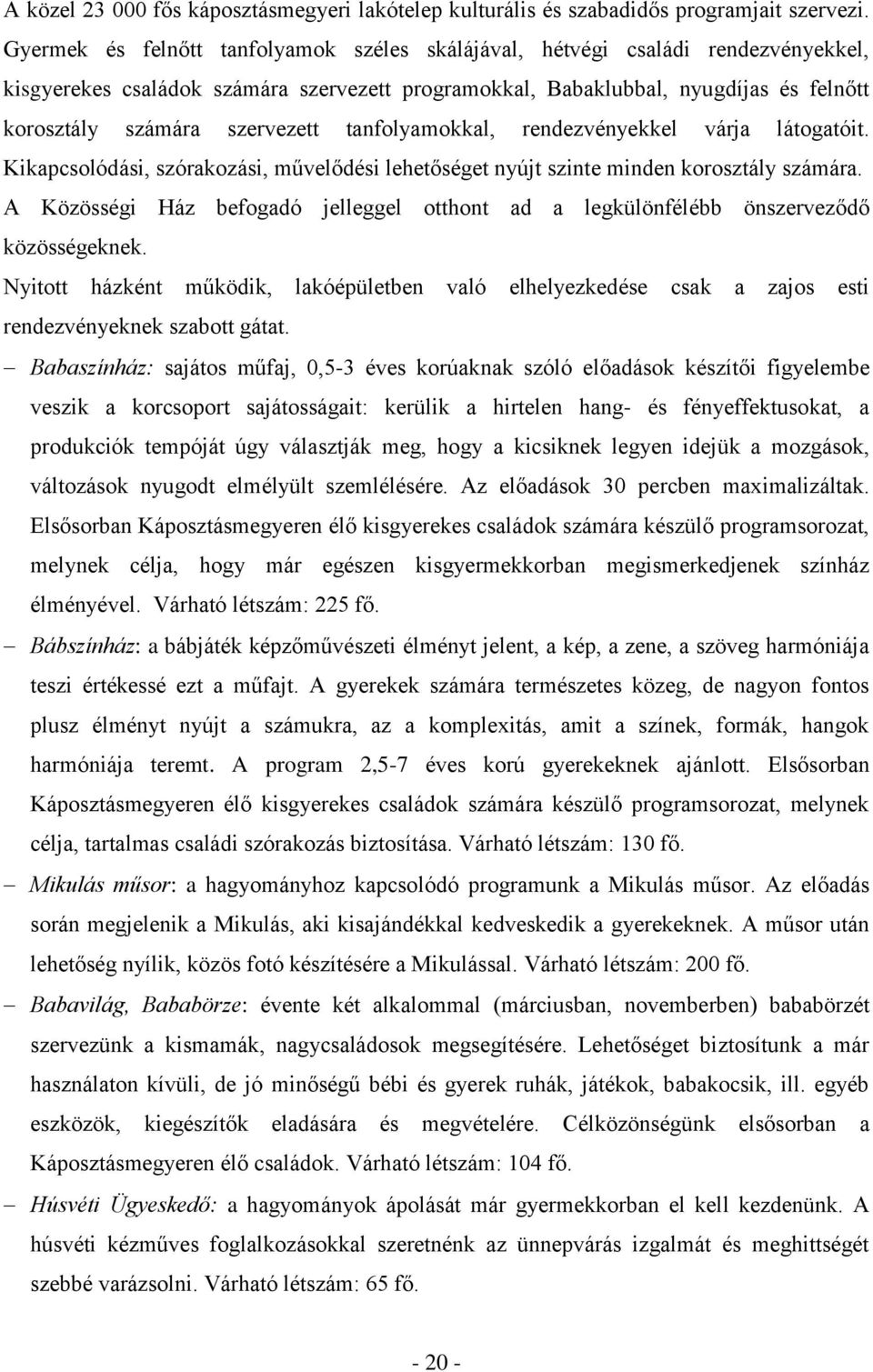 szervezett tanfolyamokkal, rendezvényekkel várja látogatóit. Kikapcsolódási, szórakozási, művelődési lehetőséget nyújt szinte minden korosztály számára.