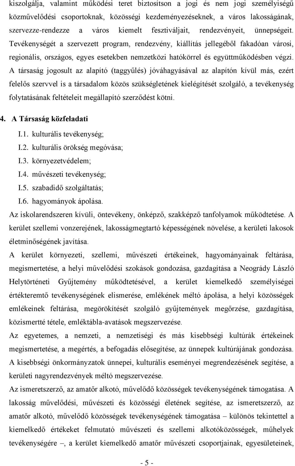 Tevékenységét a szervezett program, rendezvény, kiállítás jellegéből fakadóan városi, regionális, országos, egyes esetekben nemzetközi hatókörrel és együttműködésben végzi.