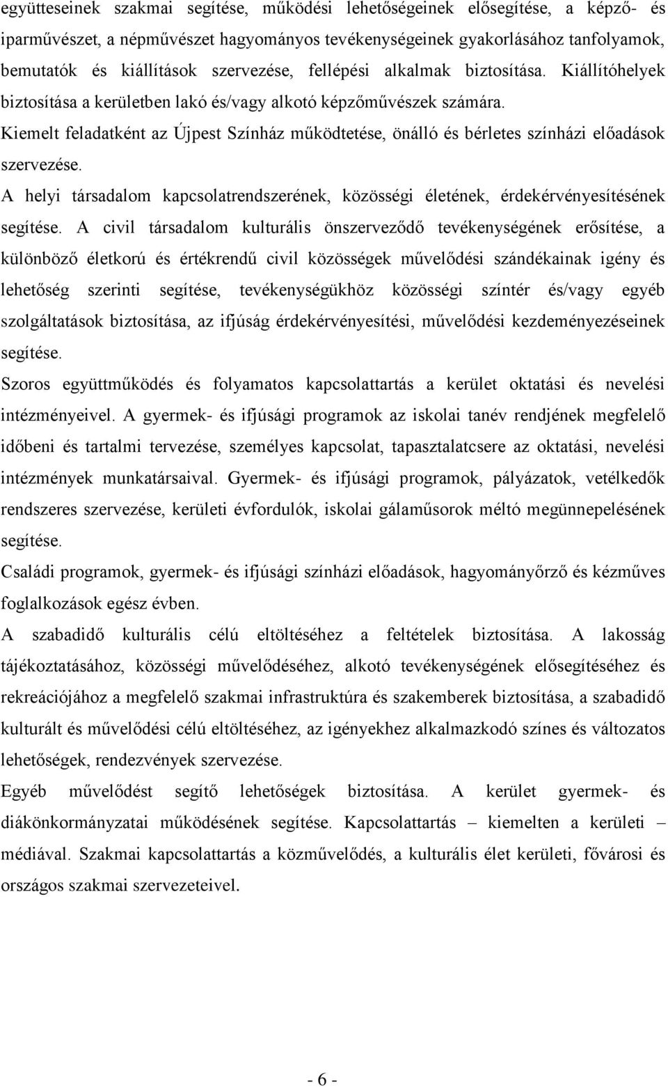 Kiemelt feladatként az Újpest Színház működtetése, önálló és bérletes színházi előadások szervezése. A helyi társadalom kapcsolatrendszerének, közösségi életének, érdekérvényesítésének segítése.