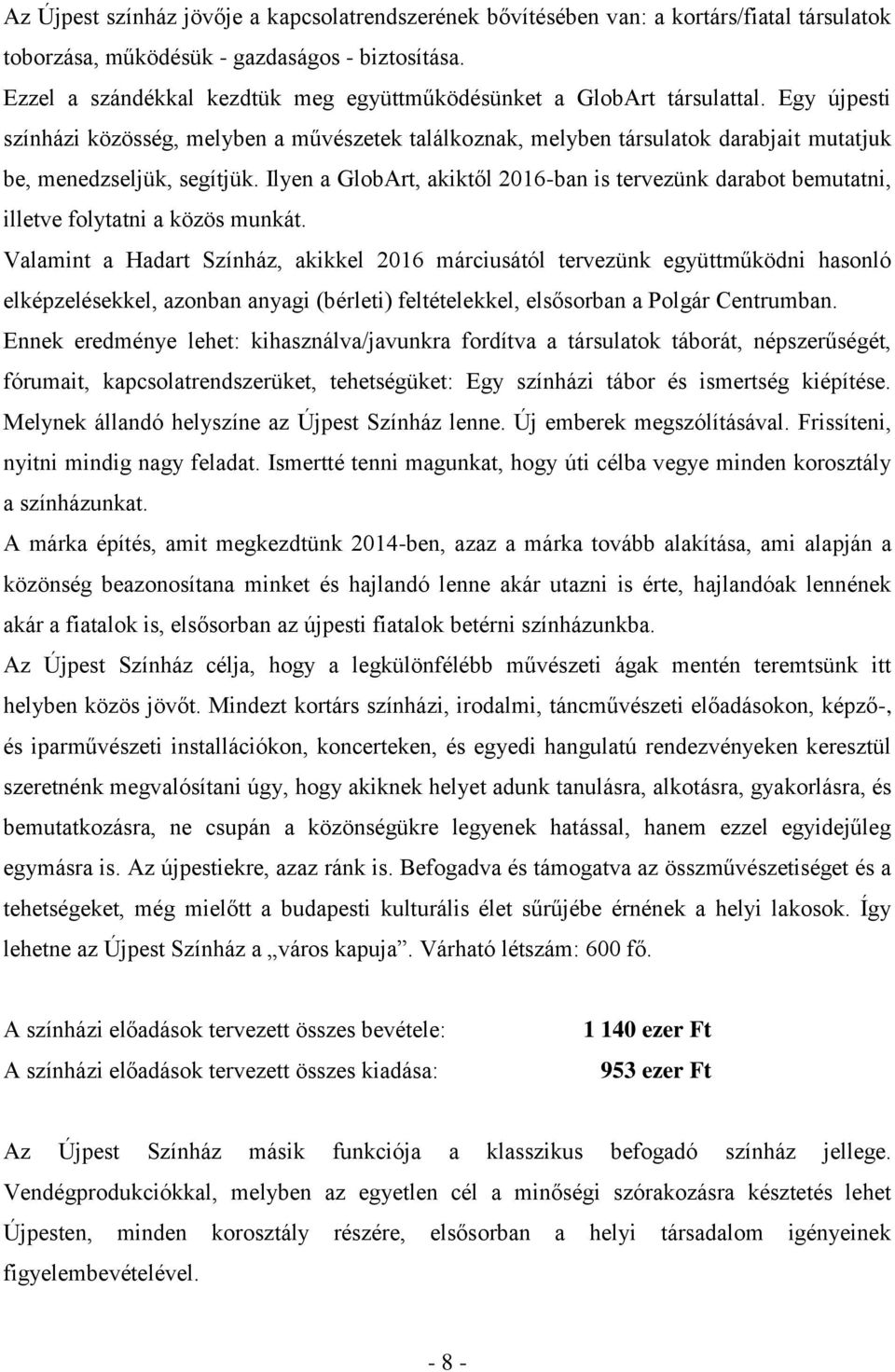 Egy újpesti színházi közösség, melyben a művészetek találkoznak, melyben társulatok darabjait mutatjuk be, menedzseljük, segítjük.