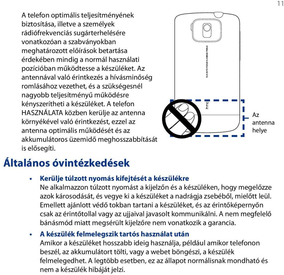 A telefon HASZNÁLATA közben kerülje az antenna környékével való érintkezést, ezzel az antenna optimális működését és az akkumulátoros üzemidő meghosszabbítását is elősegíti.