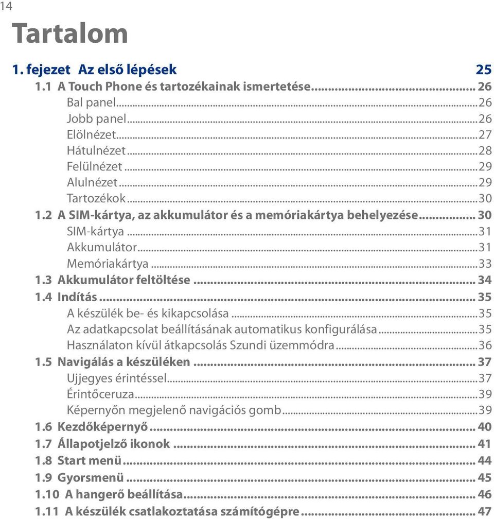 .. 35 A készülék be- és kikapcsolása...35 Az adatkapcsolat beállításának automatikus konfigurálása...35 Használaton kívül átkapcsolás Szundi üzemmódra...36 1.5 Navigálás a készüléken.