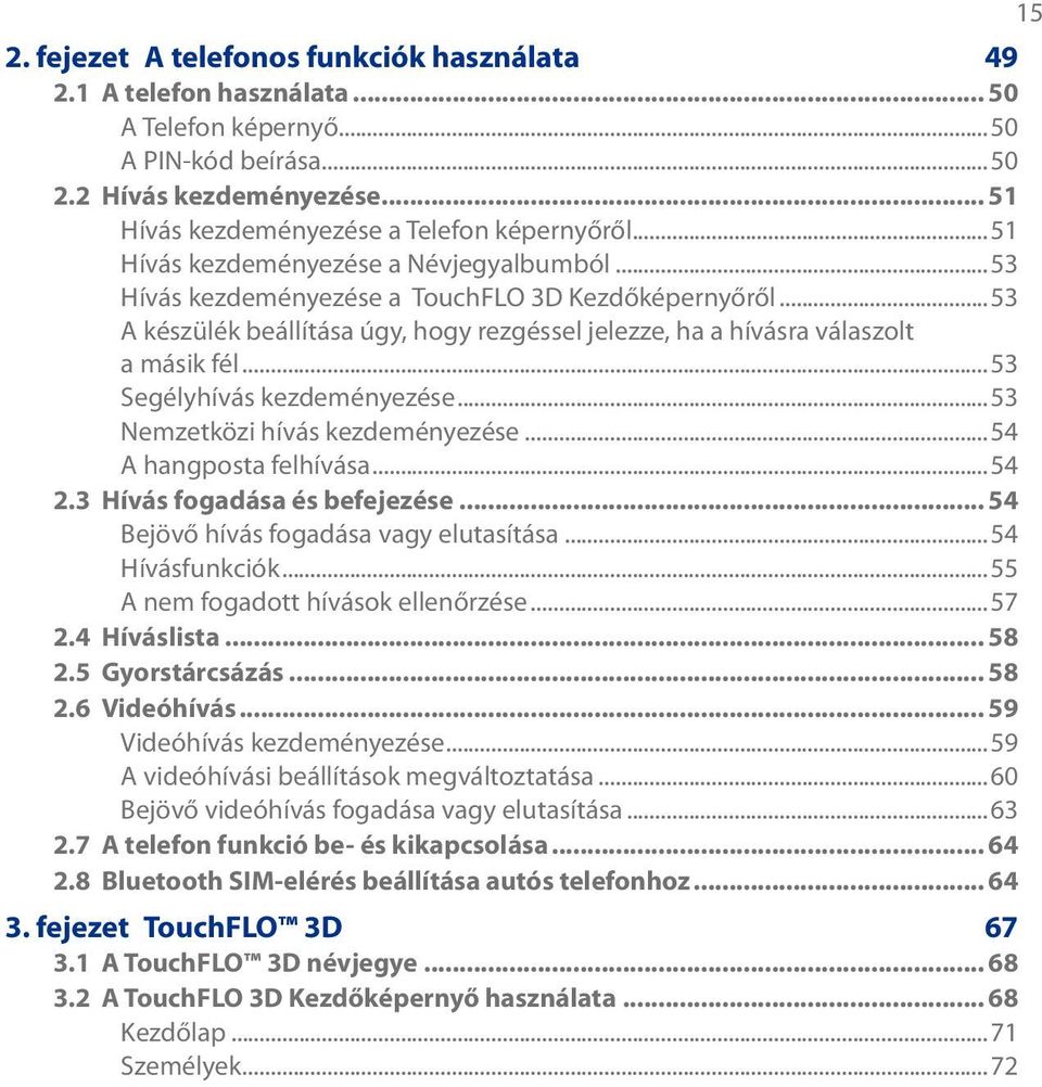 ..53 Segélyhívás kezdeményezése...53 Nemzetközi hívás kezdeményezése...54 A hangposta felhívása...54 2.3 Hívás fogadása és befejezése... 54 Bejövő hívás fogadása vagy elutasítása...54 Hívásfunkciók.