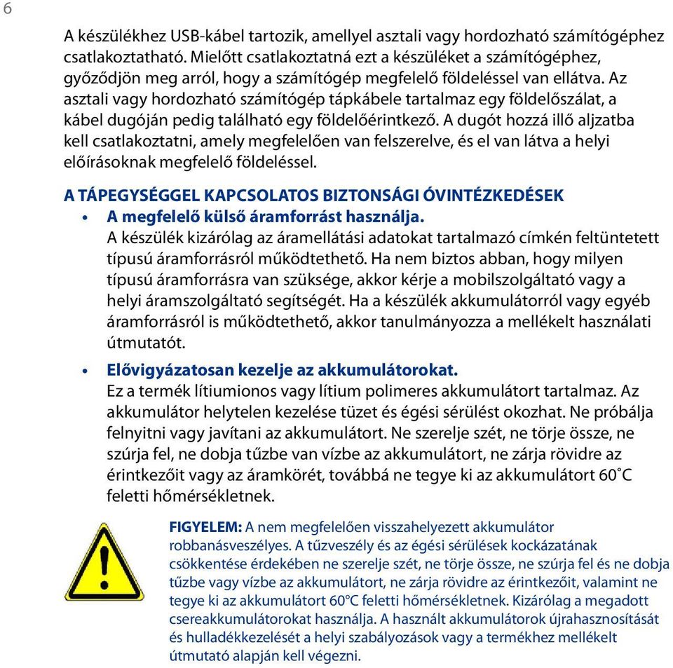 Az asztali vagy hordozható számítógép tápkábele tartalmaz egy földelőszálat, a kábel dugóján pedig található egy földelőérintkező.