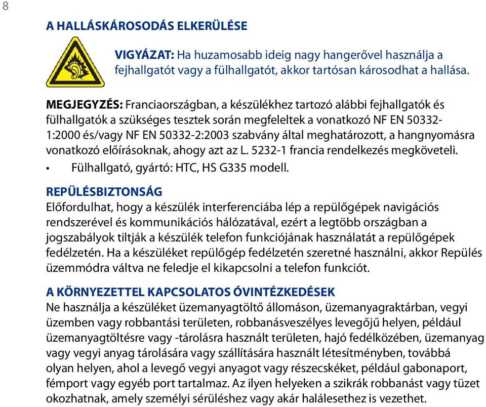 meghatározott, a hangnyomásra vonatkozó előírásoknak, ahogy azt az L. 5232-1 francia rendelkezés megköveteli. Fülhallgató, gyártó: HTC, HS G335 modell.