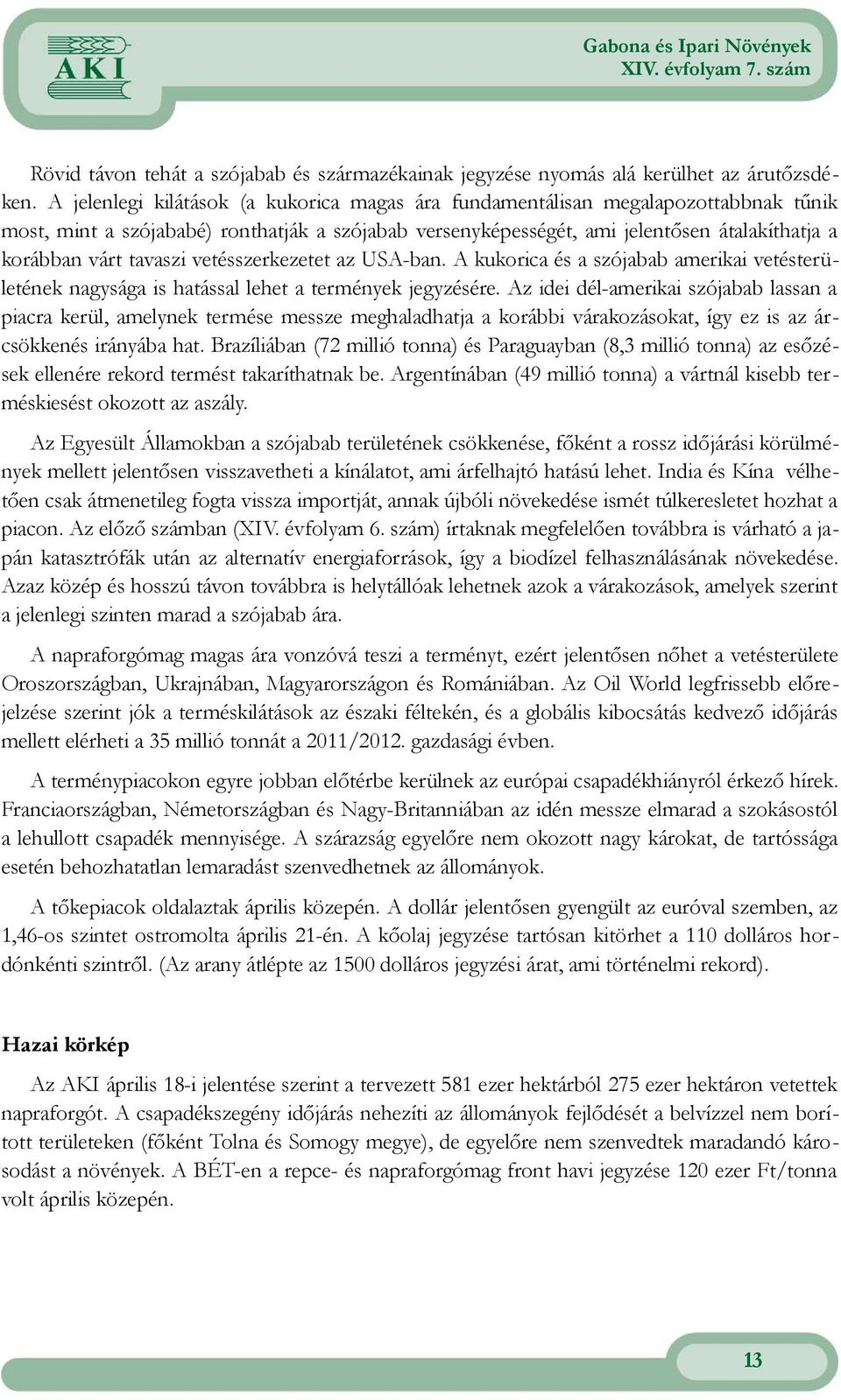 tavaszi vetésszerkezetet az USA-ban. A kukorica és a szójabab amerikai vetésterületének nagysága is hatással lehet a termények jegyzésére.