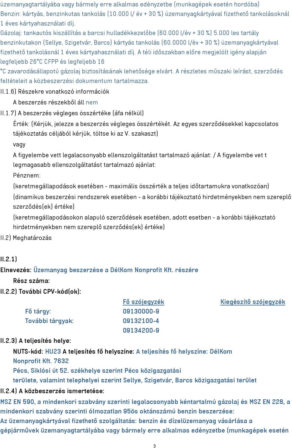 000 les tartály benzinkutakon (Sellye, Szigetvár, Barcs) kártyás tankolás (60.0000 l/év + 30 %) üzemanyagkártyával fizethető tankolásnál 1 éves kártyahasználati díj.