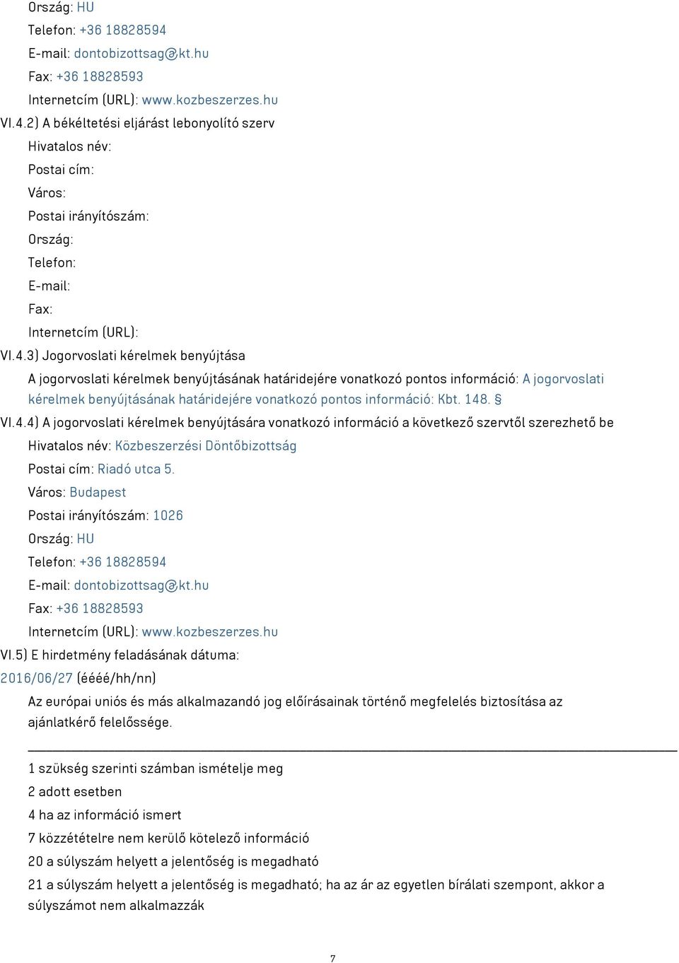 Kbt. 148. VI.4.4) A jogorvoslati kérelmek benyújtására vonatkozó információ a következő szervtől szerezhető be Hivatalos név: Közbeszerzési Döntőbizottság Postai cím: Riadó utca 5.