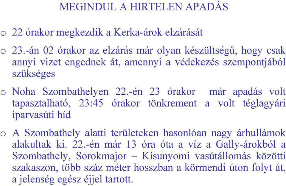 22.-én 23 órakor már apadás volt tapasztalható, 23:45 órakor tönkrement a volt téglagyári iparvasúti híd o A Szombathely alatti területeken hasonlóan