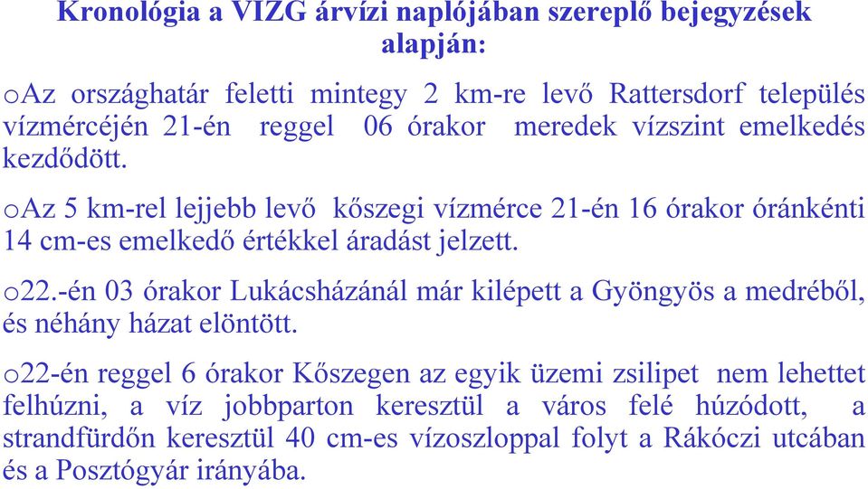 o22.-én 03 órakor Lukácsházánál már kilépett a Gyöngyös a medréből, és néhány házat elöntött.