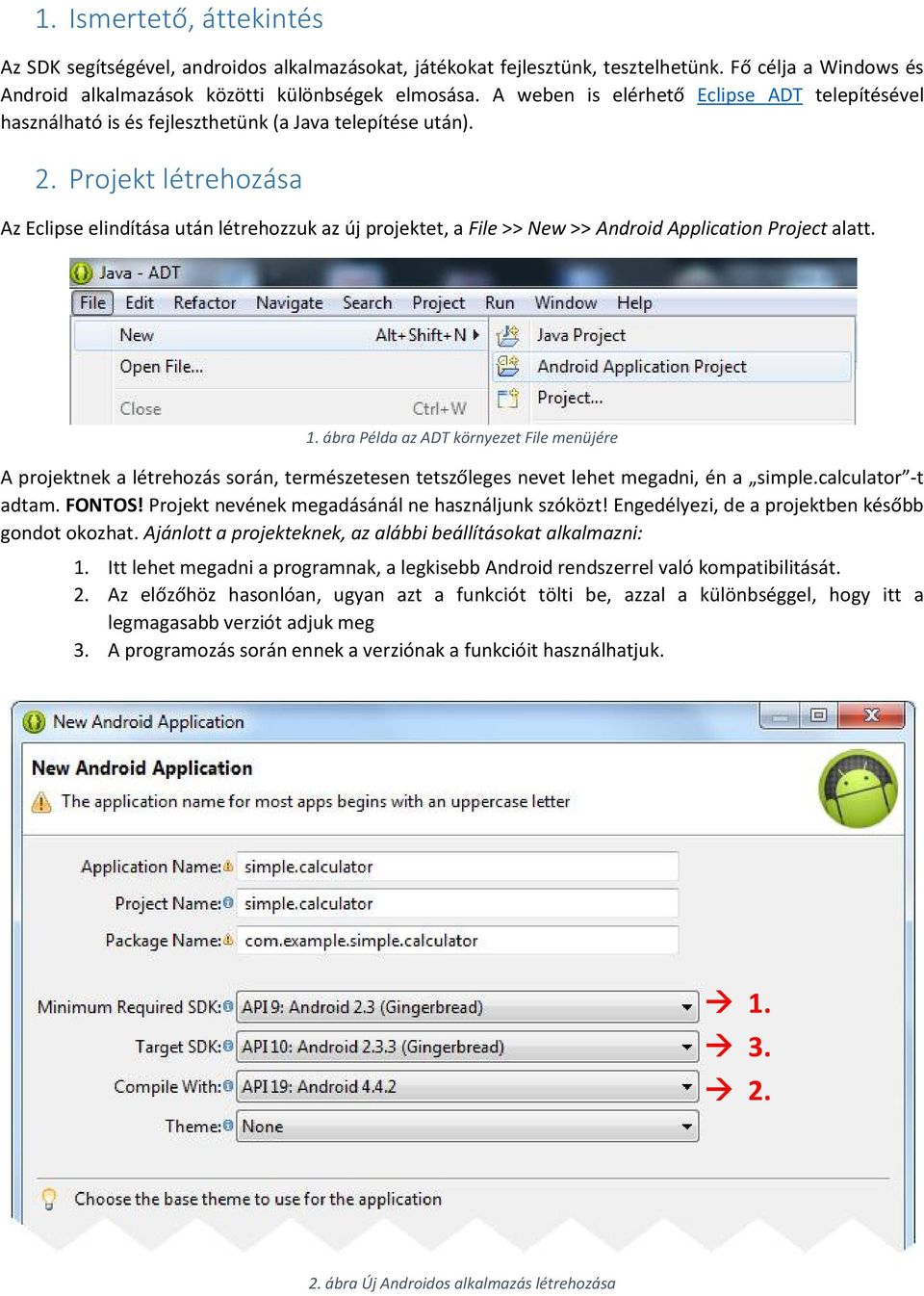 Projekt létrehozása Az Eclipse elindítása után létrehozzuk az új projektet, a File >> New >> Android Application Project alatt. 1.