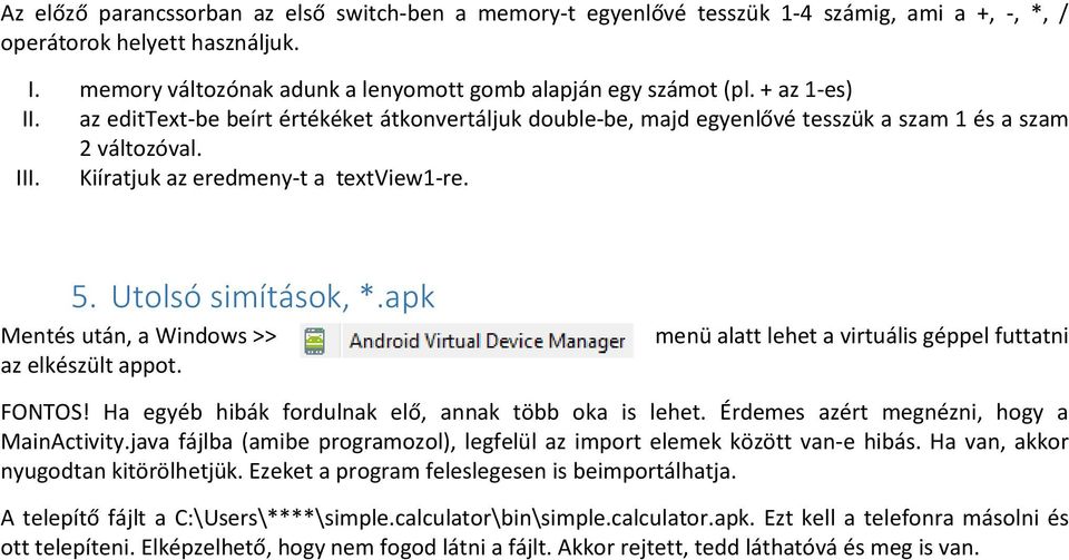 apk Mentés után, a Windows >> az elkészült appot. menü alatt lehet a virtuális géppel futtatni FONTOS! Ha egyéb hibák fordulnak elő, annak több oka is lehet.