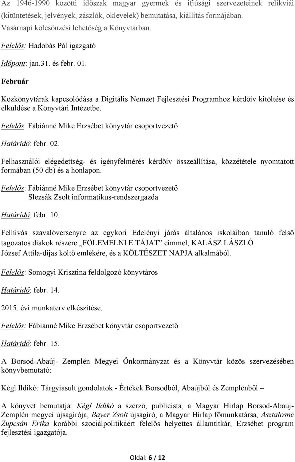 Február Közkönyvtárak kapcsolódása a Digitális Nemzet Fejlesztési Programhoz kérdőív kitöltése és elküldése a Könyvtári Intézetbe. Határidő: febr. 02.