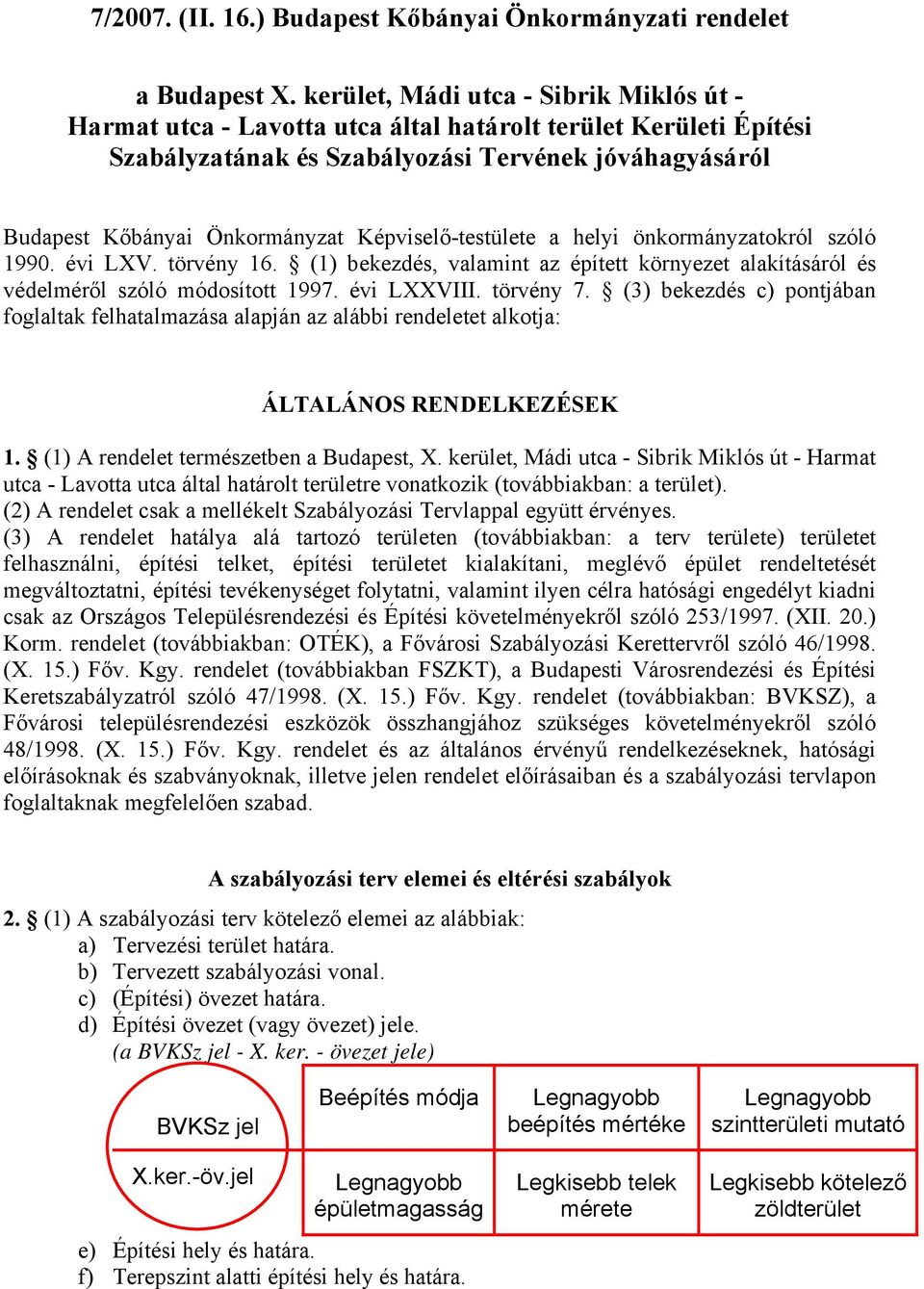 Képviselő-testülete a helyi önkormányzatokról szóló 1990. évi LXV. törvény 16. (1) bekezdés, valamint az épített környezet alakításáról és védelméről szóló módosított 1997. évi LXXVIII. törvény 7.