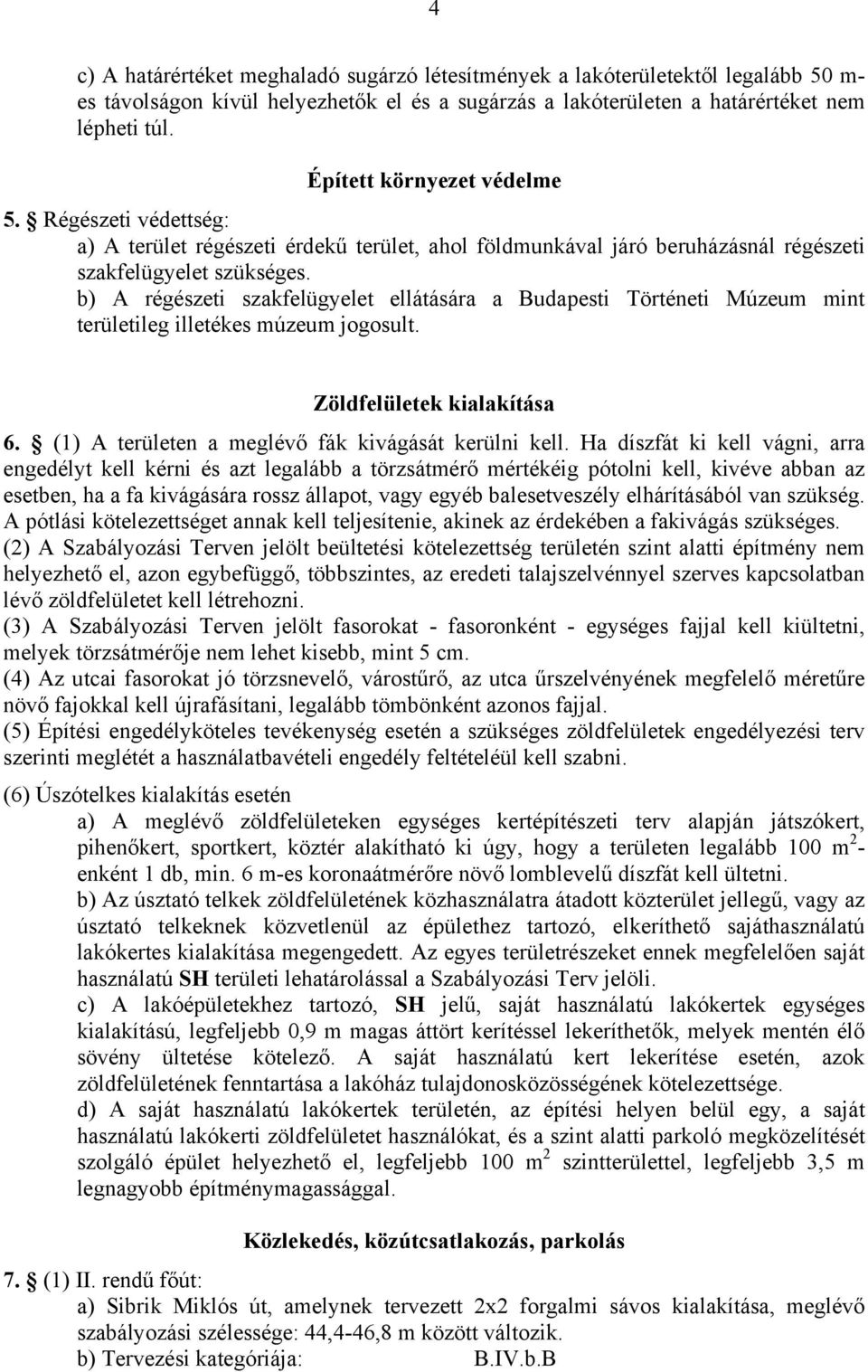 b) A régészeti szakfelügyelet ellátására a Budapesti Történeti Múzeum mint területileg illetékes múzeum jogosult. Zöldfelületek kialakítása 6. (1) A területen a meglévő fák kivágását kerülni kell.