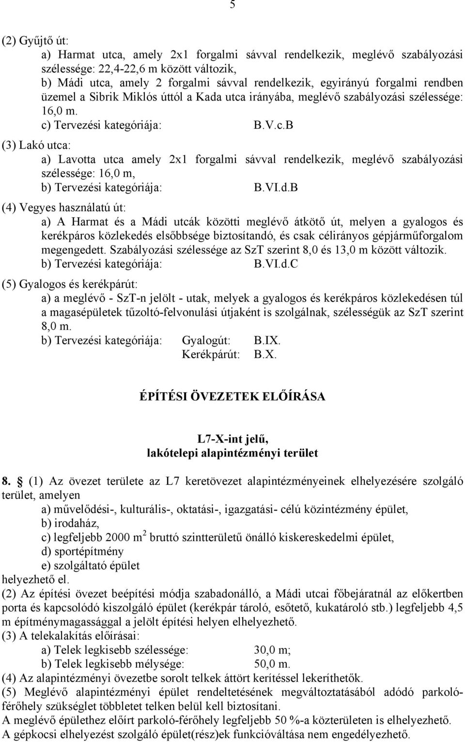 VI.d.B (4) Vegyes használatú út: a) A Harmat és a Mádi utcák közötti meglévő átkötő út, melyen a gyalogos és kerékpáros közlekedés elsőbbsége biztosítandó, és csak célirányos gépjárműforgalom