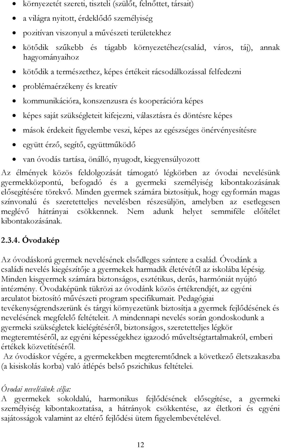 kifejezni, választásra és döntésre képes mások érdekeit figyelembe veszi, képes az egészséges önérvényesítésre együtt érző, segítő, együttműködő van óvodás tartása, önálló, nyugodt, kiegyensúlyozott