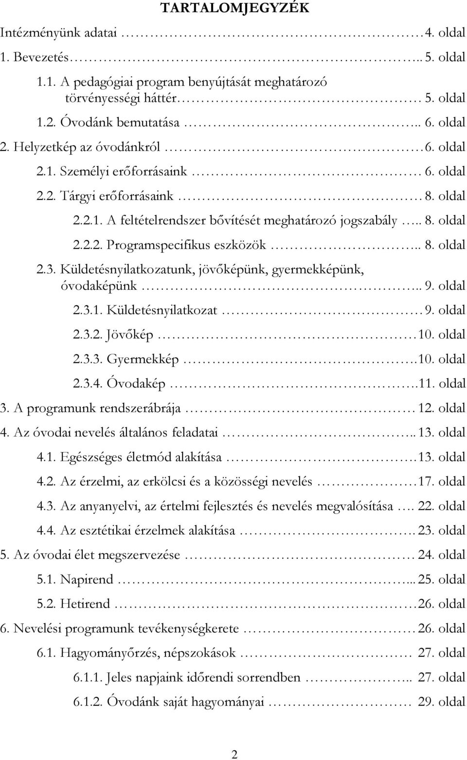 . 8. oldal 2.3. Küldetésnyilatkozatunk, jövőképünk, gyermekképünk, óvodaképünk.. 9. oldal 2.3.1. Küldetésnyilatkozat 9. oldal 2.3.2. Jövőkép 10. oldal 2.3.3. Gyermekkép. 10. oldal 2.3.4. Óvodakép.11.
