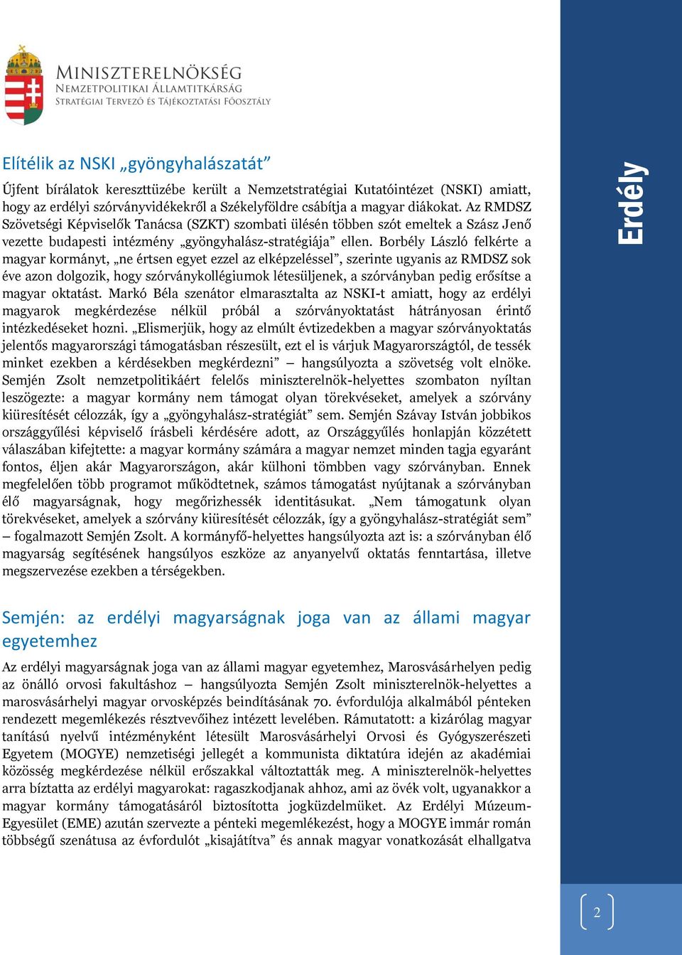 Borbély László felkérte a magyar kormányt, ne értsen egyet ezzel az elképzeléssel, szerinte ugyanis az RMDSZ sok éve azon dolgozik, hogy szórványkollégiumok létesüljenek, a szórványban pedig erősítse