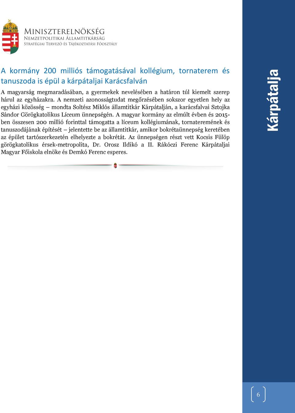 A nemzeti azonosságtudat megőrzésében sokszor egyetlen hely az egyházi közösség mondta Soltész Miklós államtitkár Kárpátalján, a karácsfalvai Sztojka Sándor Görögkatolikus Líceum ünnepségén.