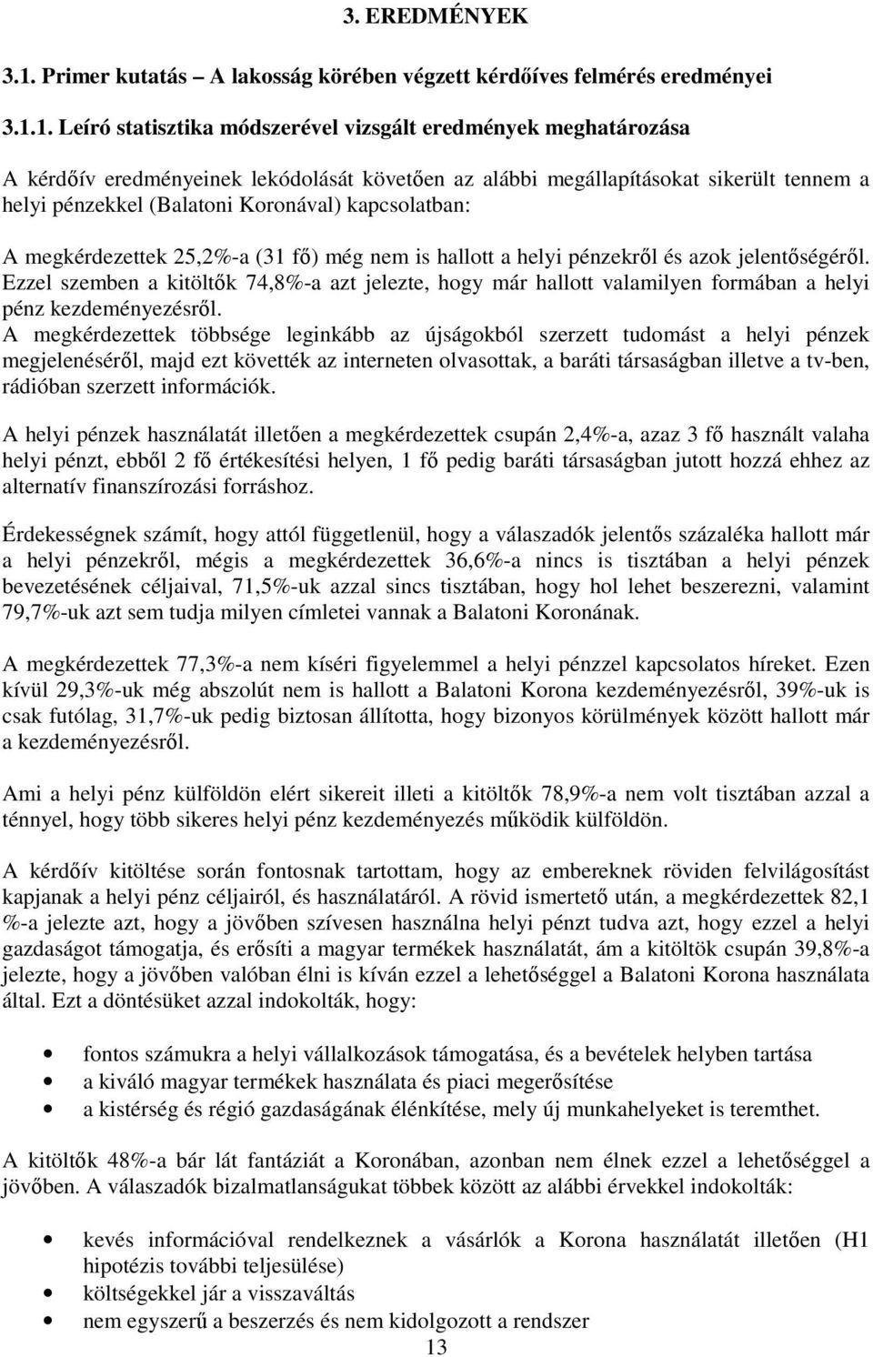 1. Leíró statisztika módszerével vizsgált eredmények meghatározása A kérdőív eredményeinek lekódolását követően az alábbi megállapításokat sikerült tennem a helyi pénzekkel (Balatoni Koronával)