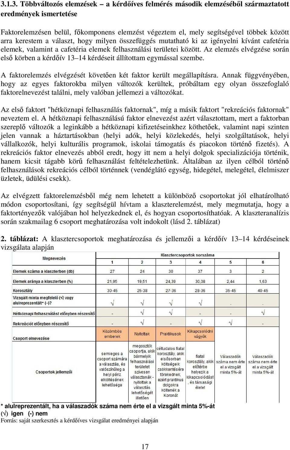 Az elemzés elvégzése során első körben a kérdőív 13 14 kérdéseit állítottam egymással szembe. A faktorelemzés elvégzését követően két faktor került megállapításra.