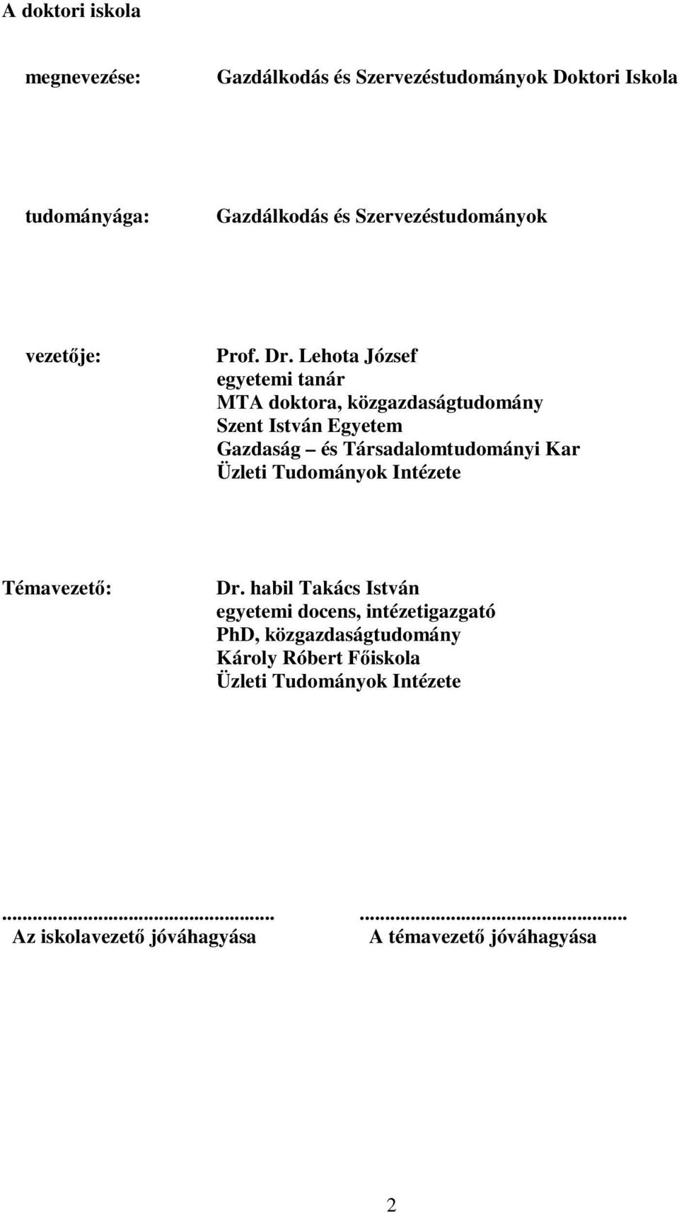 Lehota József egyetemi tanár MTA doktora, közgazdaságtudomány Szent István Egyetem Gazdaság és Társadalomtudományi Kar