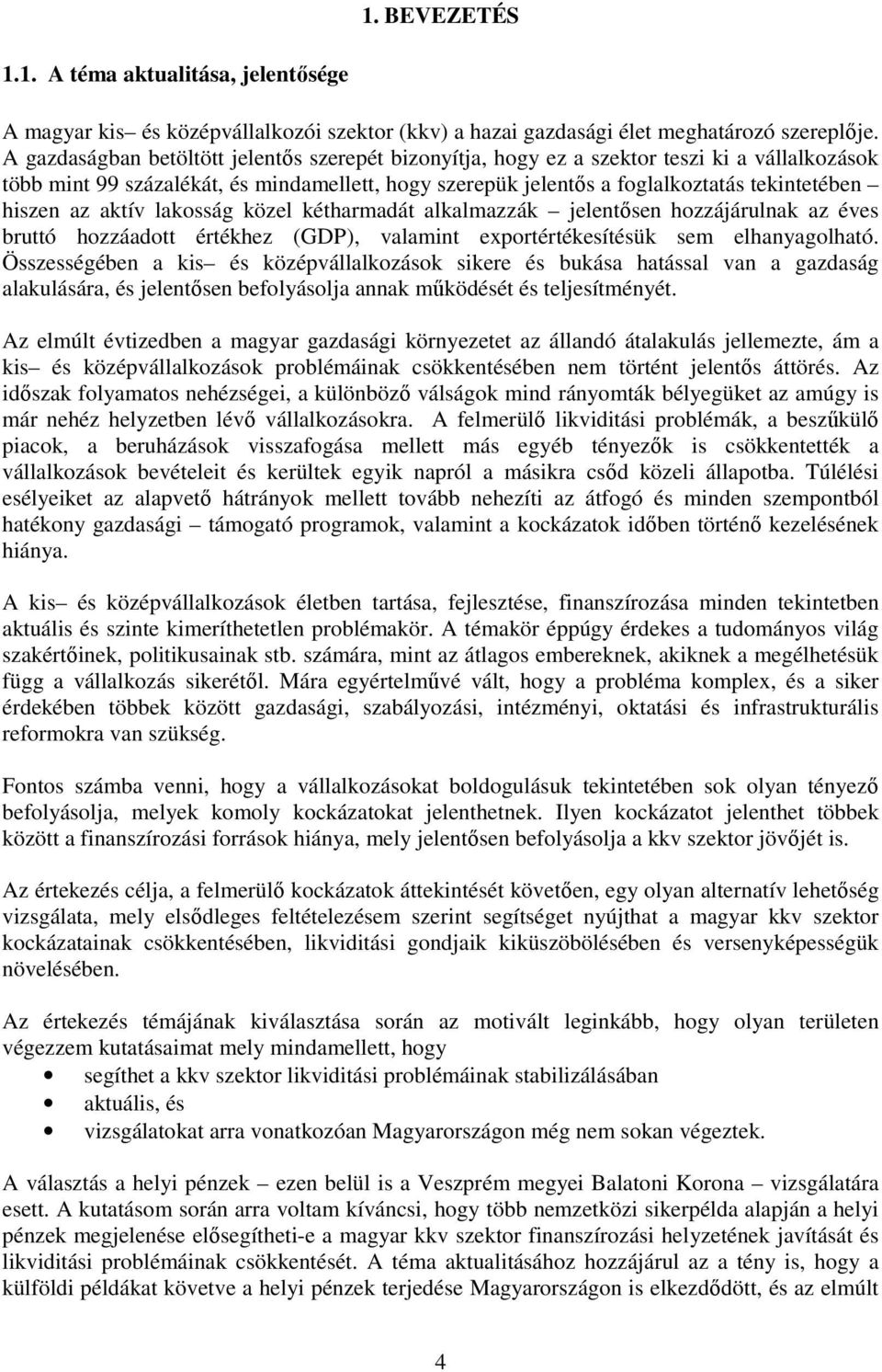 az aktív lakosság közel kétharmadát alkalmazzák jelentősen hozzájárulnak az éves bruttó hozzáadott értékhez (GDP), valamint exportértékesítésük sem elhanyagolható.